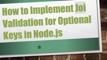 How to Implement Joi Validation for Optional Keys in Node.js