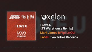 Mark James & Pipi Le Oui - I Love U (TT Warehouse Remix) [Full Length Audio]