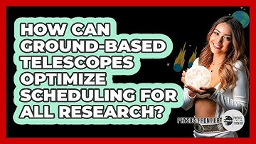 How Can Ground-based Telescopes Optimize Scheduling For All Research? - Physics Frontier