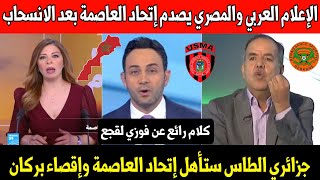 الإعلام العربي والمصري يصدم إتحاد العاصمة الجزائري بعد انسحابه ضد نهضة بركان بأقصى العقوبات