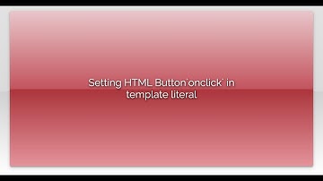Setting HTML Button`onclick` in template literal