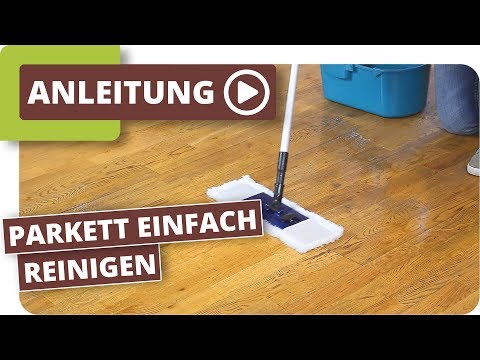 Parkett einfach reinigen bei starker Verschmutzung