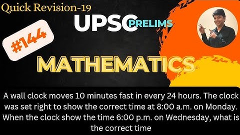 A wall clock moves 10 minutes fast in every 24 hours. UPSC CSAT Exam IAS CSE.