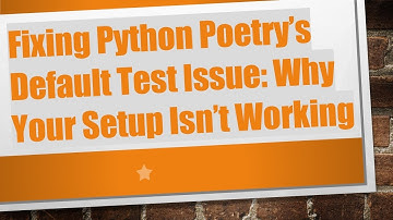 Fixing Python Poetry’s Default Test Issue: Why Your Setup Isn’t Working