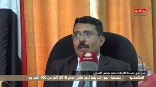 مصلحة الجوازات بتعز تنجز خلال 2019 اكثر من 100 الف جواز لتصل ايرادتها الى اكثرمن 800 مليون ريال