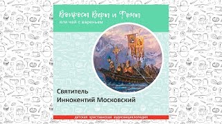 Святитель Иннокентий Московский / Вопросы Веры и Фомы