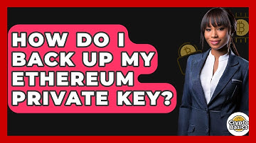 How Do I Back Up My Ethereum Private Key? - CryptoBasics360.com