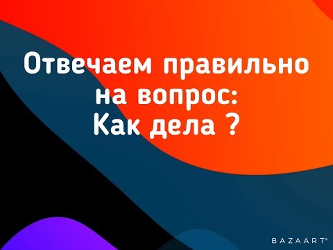 Как отвечать на вопрос Как дела