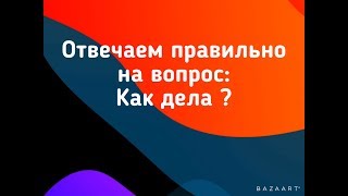 Как отвечать на вопрос Как дела