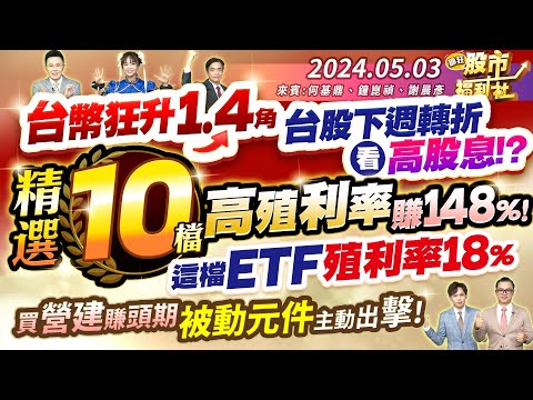 台幣狂升1.4角 台股下週轉折看高股息！？精選10檔高殖利率股 賺148%！這檔ETF殖利率18%！買營建賺頭期 被動元件主動出擊！║何基鼎、鐘崑禎、謝晨彥║2024.5.3