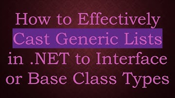 How to Effectively Cast Generic Lists in .NET to Interface or Base Class Types