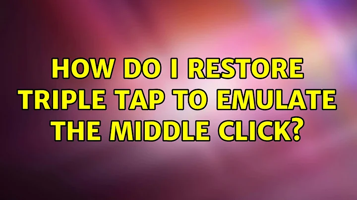 Ubuntu: How do I restore triple tap to emulate the middle click? (3 Solutions!!)