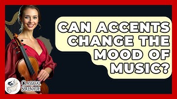 Can Accents Change The Mood Of Music? - Classical Serenade