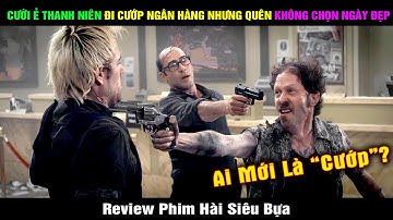 Review Phim Hài Cười Ẻ Thanh Niên Đi Cướp Quên Chọn Ngày | Hài Đại Đế Tóm Tắt Phim Vụ Cướp Kỳ Quái