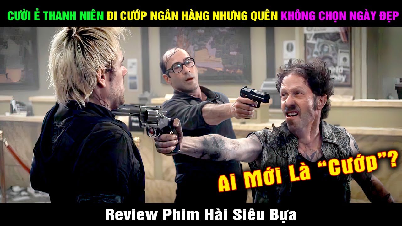 Review Phim Hài Cười Ẻ Thanh Niên Đi Cướp Quên Chọn Ngày | Hài Đại Đế Tóm Tắt Phim Vụ Cướp Kỳ Quái