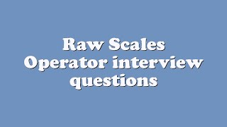 Raw Scales Operator interview questions