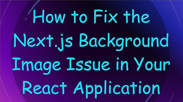 How to Fix the Next.js Background Image Issue in Your React Application