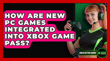 How Are New PC Games Integrated Into Xbox Game Pass? - Green Button Gaming