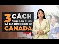 3 CÁCH GIÚP BẠN CÙNG CẢ GIA ĐÌNH ĐỊNH CƯ CANADA