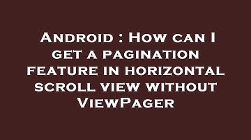 Android : How can I get a pagination feature in horizontal scroll view without ViewPager