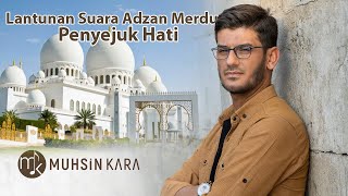 Lantunan Adzan Merdu Bikin Merinding - Muhsin Kara
