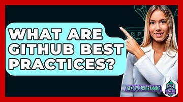 What Are GitHub Best Practices? - Next LVL Programming
