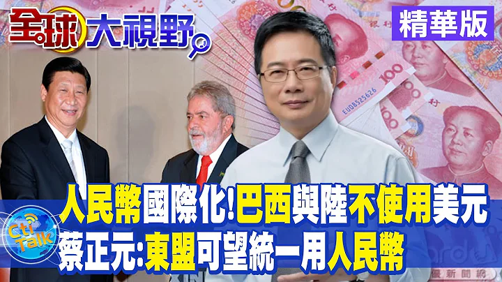 人民幣國際化重磅 巴西與大陸不使用美元交易!蔡正元:東盟可望統一採用"人民幣"|【全球大視野】精華  @Global_Vision - 天天要聞