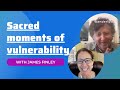 James Finley on Sacred Moments of Vulnerability