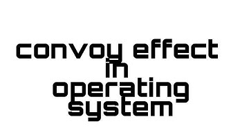 Convoy effect in operating system