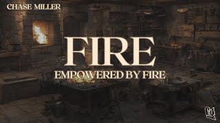 Empowered by Fire | Fire | Chase Miller | 5.15.24