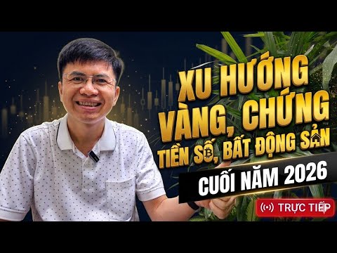 Vàng, chứng khoán, tiền số, dầu và bất động sản. Xu hướng cuối 2026?