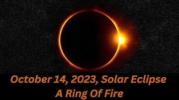 October 14, 2023: Annular Solar Eclipse "The Ring Of Fire"