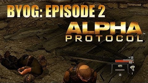BYOG Alpha Protocol Episode 2: You can (Not) Stealth.