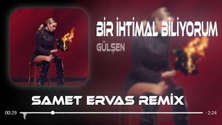 Gülşen - Bir İhtimal Biliyorum ( Samet Ervas Remix )