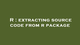 R : extracting source code from r package