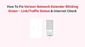 How To Fix Verizon Network Extender Blinking Green – Link/Traffic Status & Internet Check