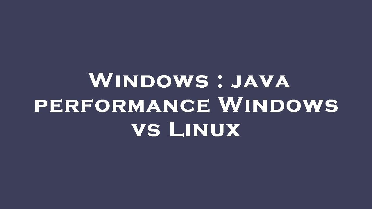 Windows : java performance Windows vs Linux - YouTube