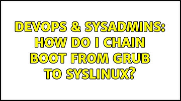 DevOps & SysAdmins: How do I chain boot from grub to syslinux? (4 Solutions!!)
