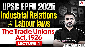 UPSC EPFO 2025 | L 4: The Trade Union Act 1926 | Industrial Relations and Labour Laws | Prakash Sir