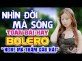 Nhìn Đời Mà Sống 🎼 Đắp Mộ Cuộc Tình - LK Bolero Chọn Lọc Hay Nhất Hiện Nay Phối Mới Toàn Bài Hay