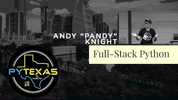 DAY 2 Keynote - "Full-Stack Python" (Andy "Pandy" Knight) - PyTexas 2023