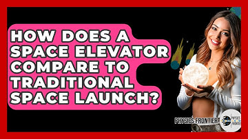 How Does A Space Elevator Compare To Traditional Space Launch? - Physics Frontier