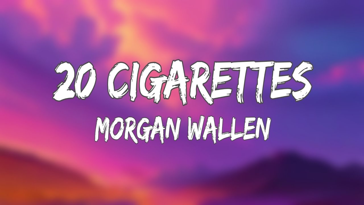 Morgan Wallen - 20 Cigarettes (Lyrics) Morgan Wallen - 20 Cigarettes (Lyrics)