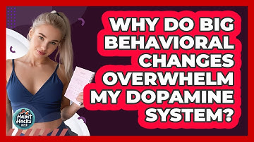 Why Do Big Behavioral Changes Overwhelm My Dopamine System? - Habit Hacks Hub