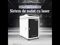 Sistem de sudura cu fibra laser de inalta eficacitate