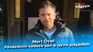 Mert Öcal Pandeminin Sadece Son 6 Ayını Yaşadım