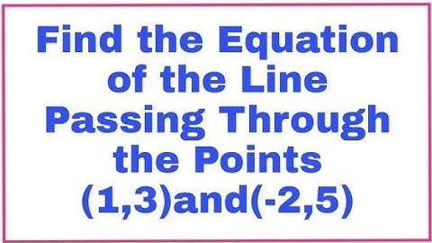 Find the Equation of the line passing through the points (1,3) and (-2,5).