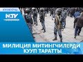 МИЛИЦИЯ МИТИНГЧИЛЕРДИ КУУП ТАРАТТЫ