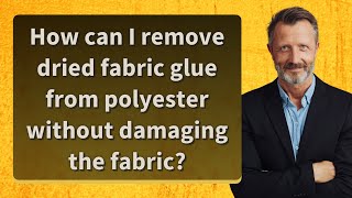How can I remove dried fabric glue from polyester without damaging the fabric? How Do You Dry Polyester