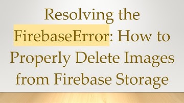 Resolving the FirebaseError: How to Properly Delete Images from Firebase Storage